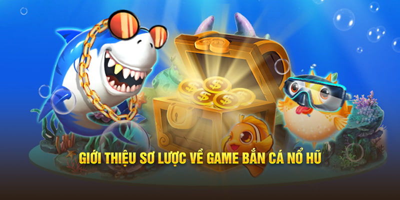 Giới thiệu về game bắn cá nổ hũ