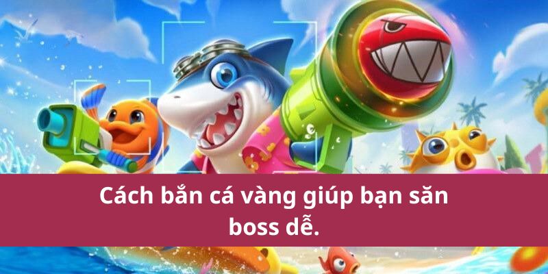 Đắm Chìm Bắn Cá Vàng SA88 Cuốn Hút Dành Cho Người Mới Chơi 3 Cách bắn cá vàng giúp bạn săn boss dễ